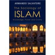 The Sociology of Islam Knowledge, Power and Civility by Salvatore, Armando, 9781118662649