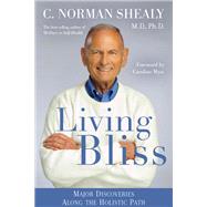 Living Bliss Major Discoveries Along the Holistic Path by Shealy, C. Norman; Myss, Caroline, 9781401942649