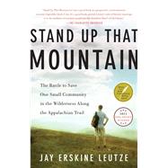 Stand Up That Mountain The Battle to Save One Small Community in the Wilderness Along the Appalachian Trail by Leutze, Jay Erskine, 9781451682649