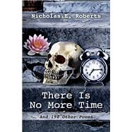 There Is No More Time And 198 Other Poems by Roberts, Nicholas E., 9781667812649
