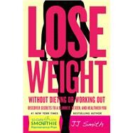Lose Weight Without Dieting or Working Out Discover Secrets to a Slimmer, Sexier, and Healthier You by Smith, JJ, 9781501132650
