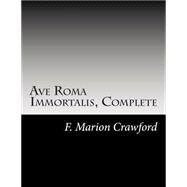 Ave Roma Immortalis, Complete by Crawford, F. Marion, 9781502742650