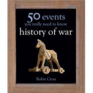50 Events You Really Need to Know: History of War by Robin Cross, 9781780872650