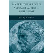 Names, Proverbs, Riddles, and Material Text in Robert Frost by O'Brien, Timothy, 9780230102651