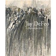 Jay Defeo : A Retrospective by Dana Miller; With contributions by Michael Duncan, Corey Keller, Carol Mancusi-Ungaro, and Greil Marcus, 9780300182651