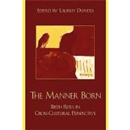 The Manner Born Birth Rites in Cross-Cultural Perspective by Dundes, Lauren; Newton, Niles; Newton, Michael; Trevathan, Wenda R.; McKenna, James J.; (Rutgers University, Sheila Cosminsky; Bates, Brian; Turner, Allison Newman; & Margarita A. Kay, Elaine Jones; Forbes, Thomas R.; Manderson, Lenore; Niehoff, Arthur; M, 9780759102651