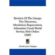 Revision of the Liturgy : Five Discourses, Absolution; Regeneration; Athanasian Creed; Burial Service; Holy Orders (1860) by Vaughan, Charles John, 9781104202651
