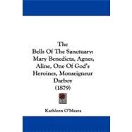 Bells of the Sanctuary : Mary Benedicta, Agnes, Aline, One of God's Heroines, Monseigneur Darboy (1879) by O'meara, Kathleen, 9781104442651