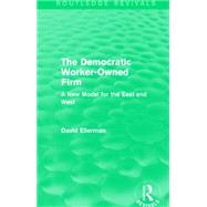 The Democratic Worker-Owned Firm (Routledge Revivals): A New Model for the East and West by Ellerman; David, 9781138892651