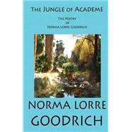 The Jungle of Academe: The Poetry of Norma Lorre Goodrich by Goodrich, Norma Lorre; Whitenack, Andrew L., 9781482322651