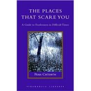 Places That Scare You : A Guide to Fearlessness in Difficult Times by CHODRON, PEMA, 9781590302651
