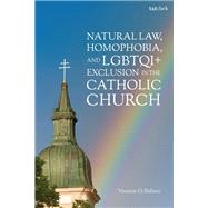 Natural Law, Homophobia, and LGBTQI+ Exclusion in the Catholic Church by Vivencio O. Ballano, 9780567722652