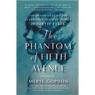 The Phantom of Fifth Avenue The Mysterious Life and Scandalous Death of Heiress Huguette Clark by Gordon, Meryl, 9781455512652