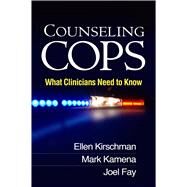 Counseling Cops What Clinicians Need to Know by Kirschman, Ellen; Kamena, Mark; Fay, Joel; Scrivner, Ellen, 9781462512652