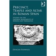 Precinct, Temple and Altar in Roman Spain: Studies on the Imperial Monuments at MTrida and Tarragona by Fishwick,Duncan, 9781472412652