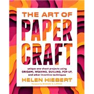 The Art of Papercraft Unique One-Sheet Projects Using Origami, Weaving, Quilling, Pop-Up, and Other Inventive Techniques by Hiebert, Helen; LaFosse, Michael G., 9781635862652