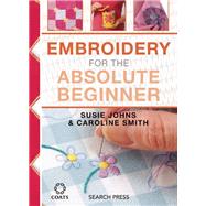 Embroidery for the Absolute Beginner by Johns, Susie; Smith, Caroline, 9781782212652