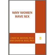 Why Women Have Sex Women Reveal the Truth About Their Sex Lives, from Adventure to Revenge (and Everything in Between) by Meston, Cindy M.; Buss, David M., 9780312662653