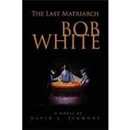 Bob White : The Last Matriarch by Simmons, David, 9781441572653