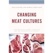 Changing Meat Cultures Food Practices, Global Capitalism, and the Consumption of Animals by Hansen, Arve; Lykke Syse, Karen, 9781538142653