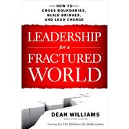 Leadership for a Fractured World How to Cross Boundaries, Build Bridges, and Lead Change by Williams, Dean, 9781626562653