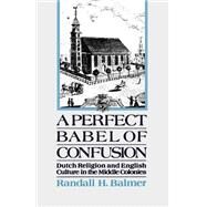 A Perfect Babel of Confusion Dutch Religion and English Culture in the Middle Colonies by Balmer, Randall, 9780195152654