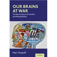 Our Brains at War The Neuroscience of Conflict and Peacebuilding by Fitzduff, Mari, 9780197512654