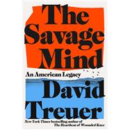 The Savage Mind An American Legacy by Treuer, David, 9780316612654