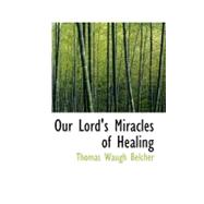 Our Lord's Miracles of Healing by Belcher, Thomas Waugh, 9780559192654