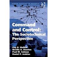 Command and Control: The Sociotechnical Perspective by Walker,Guy H, 9780754672654