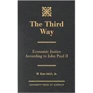 The Third Way Economic Justice According to John Paul II by Mott, King W., Jr., 9780761812654