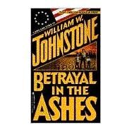 Betrayal in the Ashes by Johnstone, William W., 9780821752654