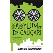 The Asylum of Dr. Caligari by Morrow, James, 9781616962654
