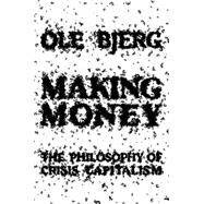 Making Money The Philosophy of Crisis Capitalism by BJERG, OLE, 9781781682654