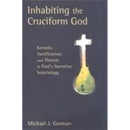 Inhabiting the Cruciform God : Kenosis, Justification, and Theosis in Paul's Narrative Soteriology by Gorman, Michael J., 9780802862655