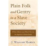 Plain Folk and Gentry in a Slave Society : White Liberty and Black Slavery in Augusta's Hinterlands by Harris, J. William, 9780807122655