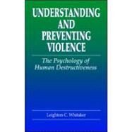 Understanding and Preventing Violence: The Psychology of Human Destructiveness by Whitaker; Leighton  C., 9780849322655