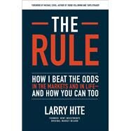 The Rule: How I Beat the Odds in the Markets and in Lifeand How You Can Too by Hite, Larry; Covel, Michael, 9781260452655