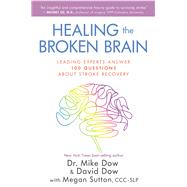 Healing the Broken Brain Leading Experts Answer 100 Questions about Stroke Recovery by Dow, Mike; Dow, David; Sutton, Megan, 9781401952655