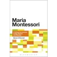 Maria Montessori A Critical Introduction to Key Themes and Debates by O'donnell, Marion, 9781441172655