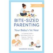 Bite-Sized Parenting: Your Baby's First Year The Essential Guide to What Matters Most, from Sleeping and Feeding to Development and Play, in an Illustrated Month-by-Month Format by Mazel, Sharon, 9781637742655