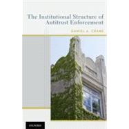 The Institutional Structure of Antitrust Enforcement by Crane, Daniel A., 9780195372656