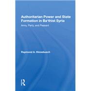 Authoritarian Power And State Formation In Ba`thist Syria by Raymond A Hinnebusch, 9780367012656