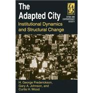 The Adapted City: Institutional Dynamics and Structural Change (Cities and Contemporary Society) by Frederickson, H. George, 9780765612656