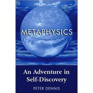 Metaphysics : An Adventure in Self-Discovery by Dennis, Peter H., 9780969892656