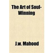 The Art of Soul-winning by Mahood, J. W., 9781153692656