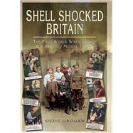 Shell Shocked Britain: The First World War's Legacy for Britain's Mental Health by Grogan, Suzie, 9781781592656