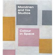 Mondrian and his Studios: Colour in Space by Manacorda, Francesco; White, Michael; Janssen, Hans; Troy, Nancy; Wieczorek, Marek, 9781849762656