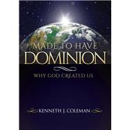 Made To Have Dominion Why God Created Us by Coleman, Kenneth J, 9781951492656