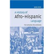 A History of Afro-Hispanic Language: Five Centuries, Five Continents by John M. Lipski, 9780521822657